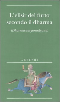 L'elisir del furto secondo il dharma. (Dharmacauryarasayana) - Librerie.coop