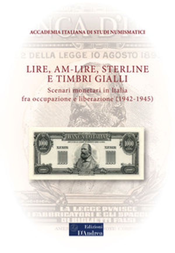 Lire, AM-lire, sterline e timbri gialli. Scenari monetari in Italia fra occupazione e liberazione (1942-1945) - Librerie.coop Lire, AM-lire, sterline e timbri gialli. Scenari monetari in Italia fra occupazione e liberazione (1942-1945) - Librerie.coop