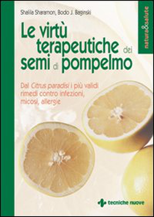 Le virtù terapeutiche dei semi di pompelmo. Dal citrus paradisi i più validi rimedi contro infezioni, micosi, allergie - Librerie.coop Le virtù terapeutiche dei semi di pompelmo. Dal citrus paradisi i più validi rimedi contro infezioni, micosi, allergie - Librerie.coop