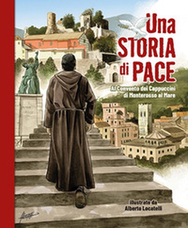 Una storia di pace. Al Convento dei Cappuccini di Monterosso al Mare - Librerie.coop Una storia di pace. Al Convento dei Cappuccini di Monterosso al Mare - Librerie.coop