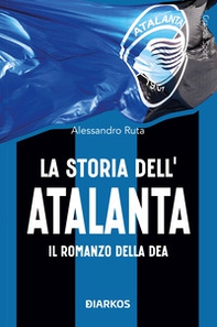 La storia dell'Atalanta. Il romanzo della Dea - Librerie.coop