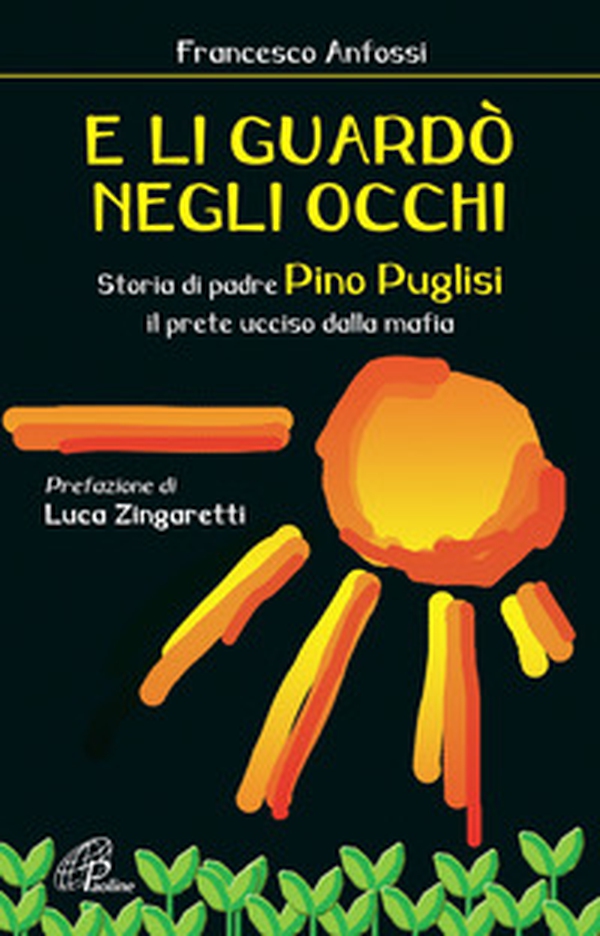 E li guardò negli occhi. Storia di padre Pino Puglisi, il prete ucciso dalla mafia - Librerie.coop E li guardò negli occhi. Storia di padre Pino Puglisi, il prete ucciso dalla mafia - Librerie.coop