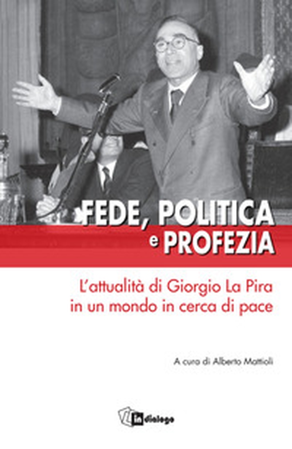 Fede, politica e profezia. L'attualità di Giorgio La Pira in un mondo in cerca di pace - Librerie.coop Fede, politica e profezia. L'attualità di Giorgio La Pira in un mondo in cerca di pace - Librerie.coop