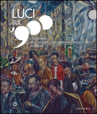 Luci sul '900. Il centenario della Galleria d'arte moderna di Palazzo Pitti (1914-2014). Catalogo della mostra (Firenze, 28 ottobre 2014-8 marzo 2015) - Librerie.coop