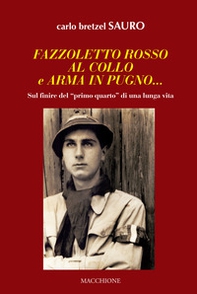 Fazzoletto rosso al collo e arma in pugno... Sul finire del «primo quarto» di una lunga vita - Librerie.coop Fazzoletto rosso al collo e arma in pugno... Sul finire del «primo quarto» di una lunga vita - Librerie.coop