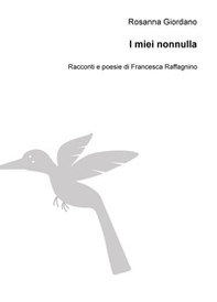 I miei nonnulla. Racconti e poesie di Francesca Raffagnino - Librerie.coop