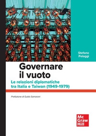 Governare il vuoto. Le relazioni diplomatiche tra Italia e Taiwan (1949-1979) - Librerie.coop