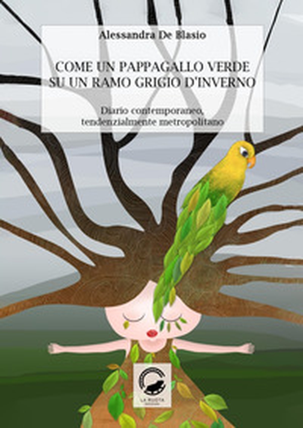 Come un pappagallo verde su un ramo grigio d'inverno. Diario contemporaneo, tendenzialmente metropolitano - Librerie.coop Come un pappagallo verde su un ramo grigio d'inverno. Diario contemporaneo, tendenzialmente metropolitano - Librerie.coop