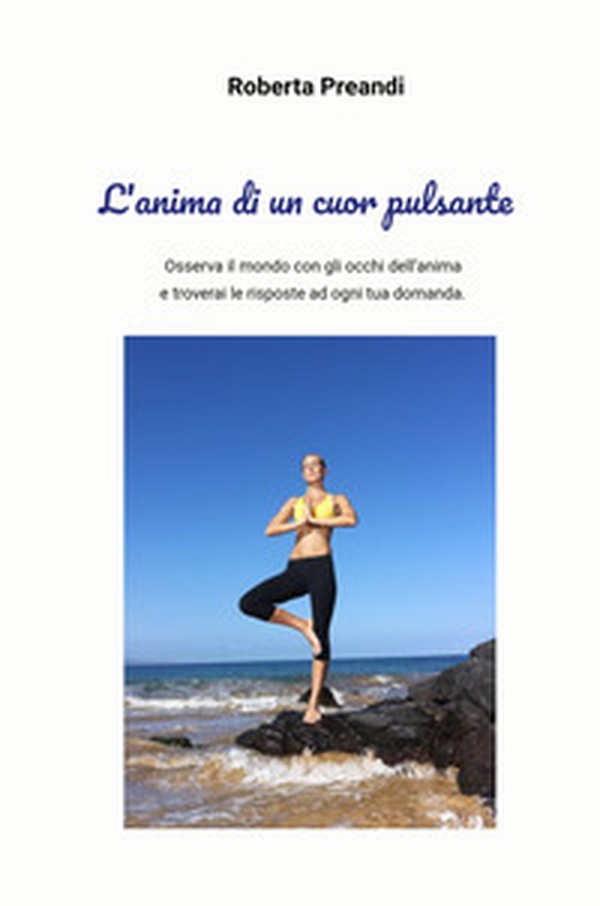 L'anima di un cuor pulsante. Osserva il mondo con gli occhi dell'anima e troverai le risposte ad ogni tua domanda. - Librerie.coop L'anima di un cuor pulsante. Osserva il mondo con gli occhi dell'anima e troverai le risposte ad ogni tua domanda. - Librerie.coop