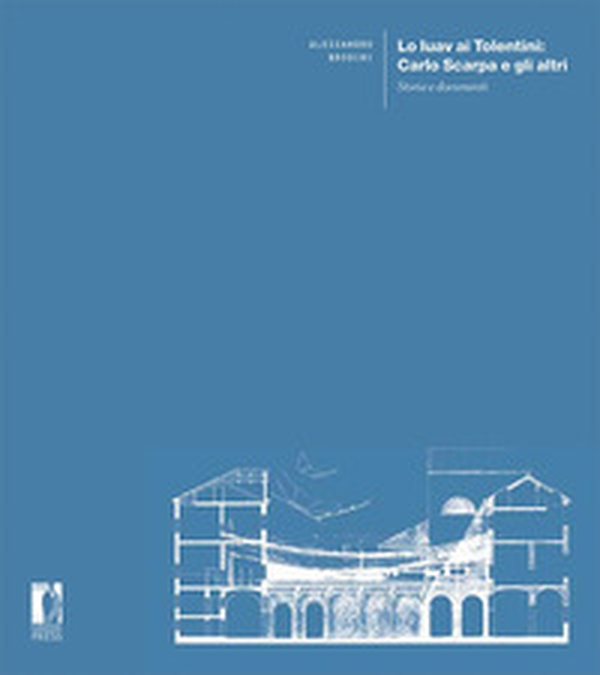 Lo Iuav ai Tolentini: Carlo Scarpa e gli altri. Storia e documenti - Librerie.coop Lo Iuav ai Tolentini: Carlo Scarpa e gli altri. Storia e documenti - Librerie.coop