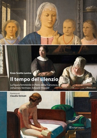 Il tempo del silenzio. La figura femminile in Piero della Francesca, Johannes Vermeer, Edward Hooper - Librerie.coop