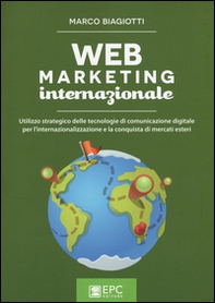 Web marketing internazionale. Utilizzo strategico delle tecnologie di comunicazione digitale per l'internazionalizzazione e la conquista di mercati esteri - Librerie.coop Web marketing internazionale. Utilizzo strategico delle tecnologie di comunicazione digitale per l'internazionalizzazione e la conquista di mercati esteri - Librerie.coop