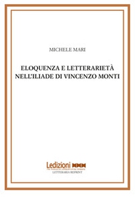 Eloquenza e letterarietà nell'Iliade di Vincenzo Monti - Librerie.coop