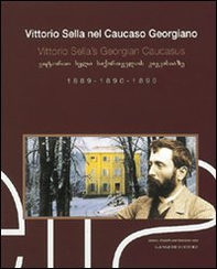 Vittorio Sella nel Caucaso georgiano 1889-1890-1896. Ediz. italiana, inglese e georgiana - Librerie.coop
