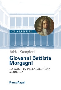 Giovanni Battista Morgagni. La nascita della medicina moderna - Librerie.coop