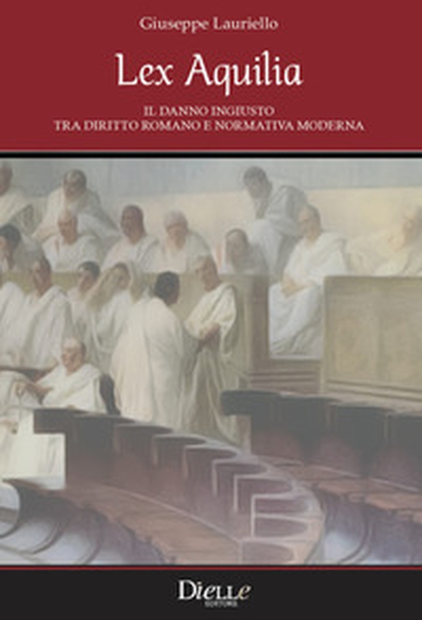 Lex Aquilia. Il danno ingiusto tra diritto romano e normativa moderna - Librerie.coop Lex Aquilia. Il danno ingiusto tra diritto romano e normativa moderna - Librerie.coop