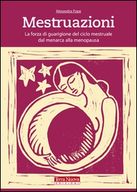 Mestruazioni. La forza di guarigione del ciclo mestruale dal menarca alla menopausa - Librerie.coop