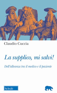 La supplico, mi salvi! Dell'alleanza tra il medico e il paziente - Librerie.coop La supplico, mi salvi! Dell'alleanza tra il medico e il paziente - Librerie.coop
