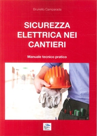 Sicurezza elettrica nei cantieri. Manuale tecnico pratico - Librerie.coop