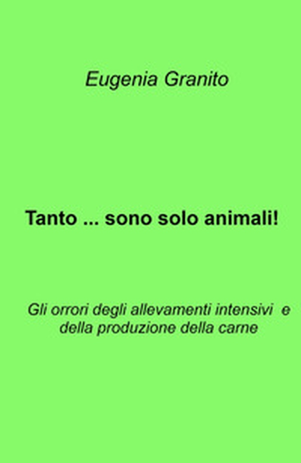 Tanto ... sono solo animali!. Gli orrori degli allevamenti intensivi e della produzione della carne - Librerie.coop Tanto ... sono solo animali!. Gli orrori degli allevamenti intensivi e della produzione della carne - Librerie.coop
