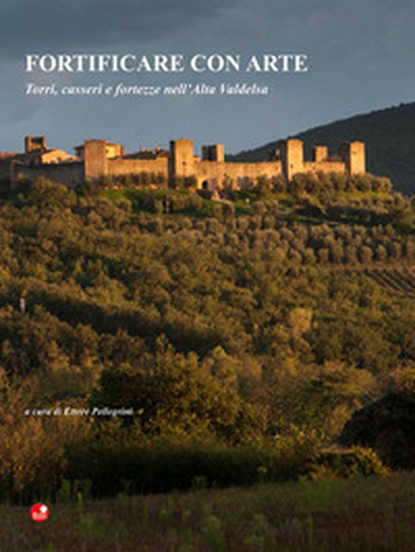 Fortificare con arte. Torri, casseri e fortezze nell'alta Valdelsa - Librerie.coop Fortificare con arte. Torri, casseri e fortezze nell'alta Valdelsa - Librerie.coop