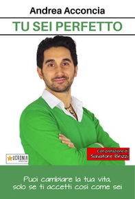 Tu sei perfetto. Puoi cambiare la tua vita, solo se ti accetti così come sei - Librerie.coop