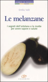 Le melanzane. I segreti dell'ortolano e le ricette per avere sapore e salute - Librerie.coop