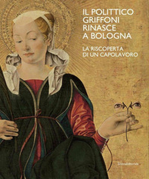 Il polittico Griffoni rinasce a Bologna. La riscoperta di un capolavoro - Librerie.coop Il polittico Griffoni rinasce a Bologna. La riscoperta di un capolavoro - Librerie.coop