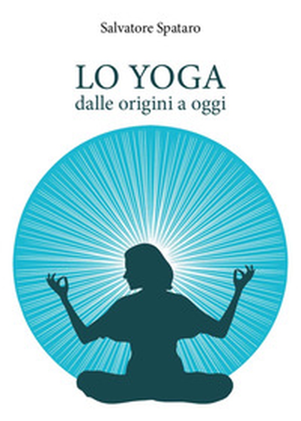 Lo yoga. Dalle origini a oggi - Librerie.coop Lo yoga. Dalle origini a oggi - Librerie.coop