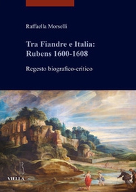 Tra Fiandre e Italia: Rubens 1600-1608. Regesto biografico-critico - Librerie.coop