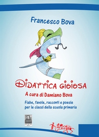 Didattica gioiosa. Fiabe, favole, racconti e poesie per le classi della scuola primaria - Librerie.coop