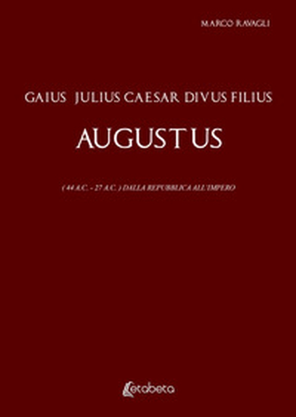 Gaius Julius Caesar Divus Filius Augustus. (44 A.C. - 27 A.C.) Dalla Repubblica all'Impero - Librerie.coop Gaius Julius Caesar Divus Filius Augustus. (44 A.C. - 27 A.C.) Dalla Repubblica all'Impero - Librerie.coop