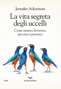 La vita segreta degli uccelli. Come amano, lavorano, giocano e pensano - Librerie.coop