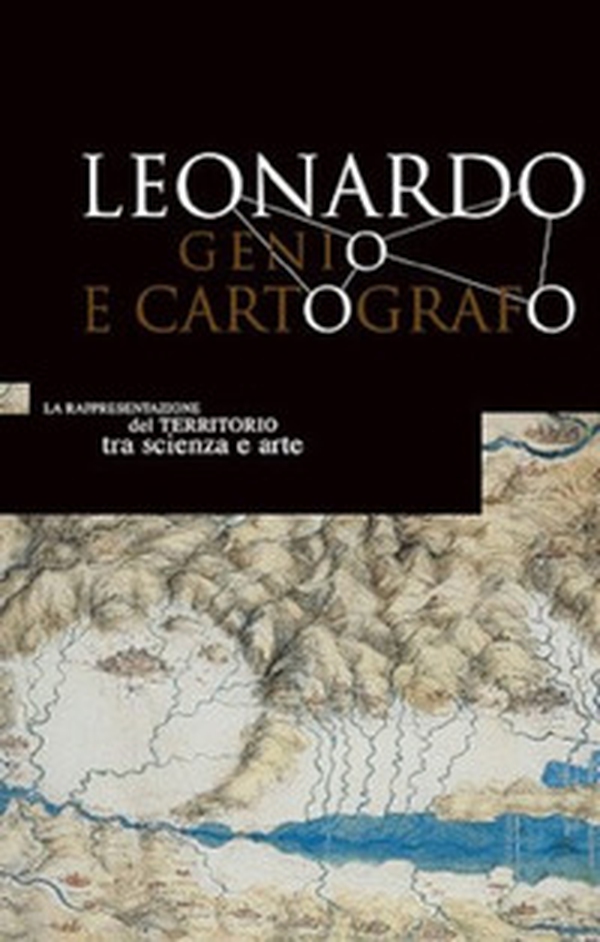 Leonardo genio e cartografo. La rappresentazione del territorio tra scienza e arte. Ediz. italiana e inglese - Librerie.coop Leonardo genio e cartografo. La rappresentazione del territorio tra scienza e arte. Ediz. italiana e inglese - Librerie.coop