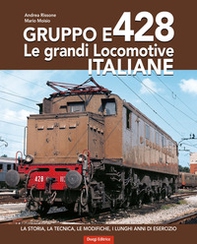 Gruppo E428. Le grandi locomotive italiane. La storia, la tecnica, le modifiche, i lunghi anni di esercizio - Librerie.coop