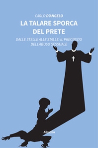 La talare sporca del prete. Dalle stelle alle stalle: il precipizio dell'abuso sessuale - Librerie.coop