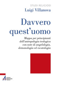 Davvero quest'uomo. Mappa per principianti dell'antropologia teologica con note di angelologia, demonologia ed escatologia - Librerie.coop