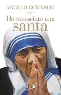 Ho conosciuto una santa. Madre Teresa di Calcutta - Librerie.coop Ho conosciuto una santa. Madre Teresa di Calcutta - Librerie.coop
