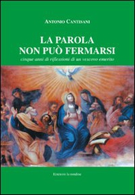 La parola non può fermarsi. Cinque anni di riflessioni di un vescovo emerito - Librerie.coop