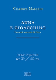 Anna e Gioacchino. I nonni materni di Gesù. Indagine sul Protovangelo di Giacomo 1-5 - Librerie.coop