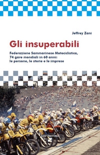 Gli insuperabili. FSM, 74 gare mondiali in 60 anni; le persone, le storie, le imprese - Librerie.coop