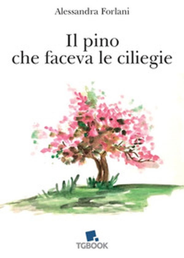 Il pino che faceva le ciliegie - Librerie.coop Il pino che faceva le ciliegie - Librerie.coop