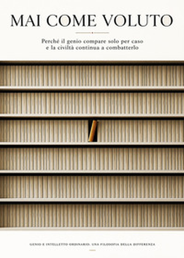 Mai come voluto. Perché il genio compare solo per caso e la civiltà continua a combatterlo - Librerie.coop