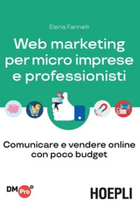 Web marketing per micro imprese e professionisti. Comunicare e vendere online con poco budget - Librerie.coop Web marketing per micro imprese e professionisti. Comunicare e vendere online con poco budget - Librerie.coop