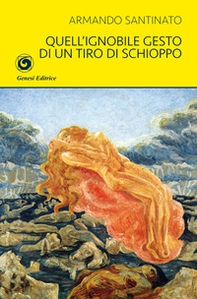 Quell'ignobile gesto di un tiro di schioppo - Librerie.coop