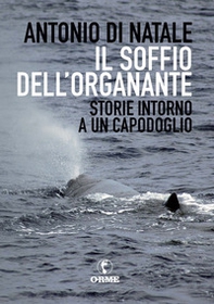 Il soffio dell'organante. Storie intorno a un capodoglio - Librerie.coop