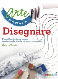 Arte per bambini. Disegnare. L'unico libro di cui avrai bisogno per diventare l'artista che hai sempre voluto essere - Librerie.coop