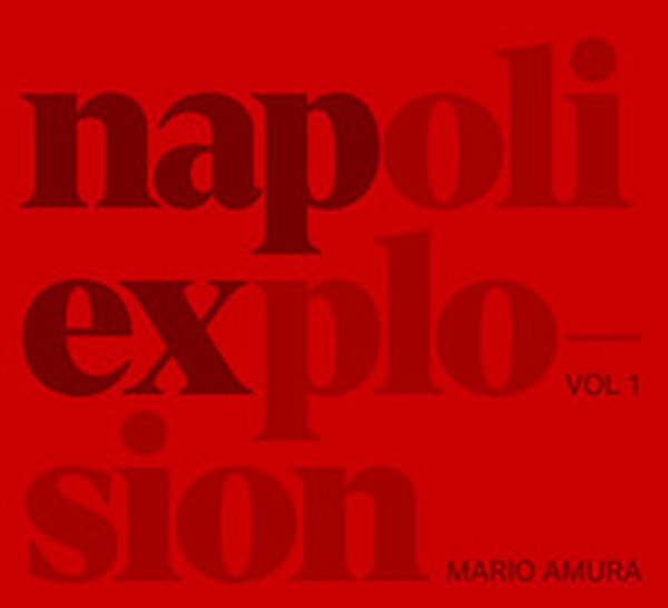 Mario Amura. Napoli Explosion. Ediz. italiana e inglese - Vol. 1 - Librerie.coop Mario Amura. Napoli Explosion. Ediz. italiana e inglese - Vol. 1 - Librerie.coop