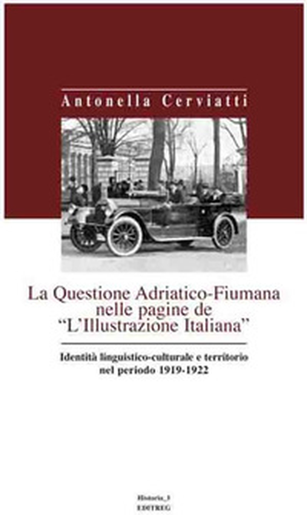 La questione Adriatico-Fiumana nelle pagine de «L'Illustrazione italiana» identità linguistico-culturale e territorio nel periodo 1919-1922 - Librerie.coop