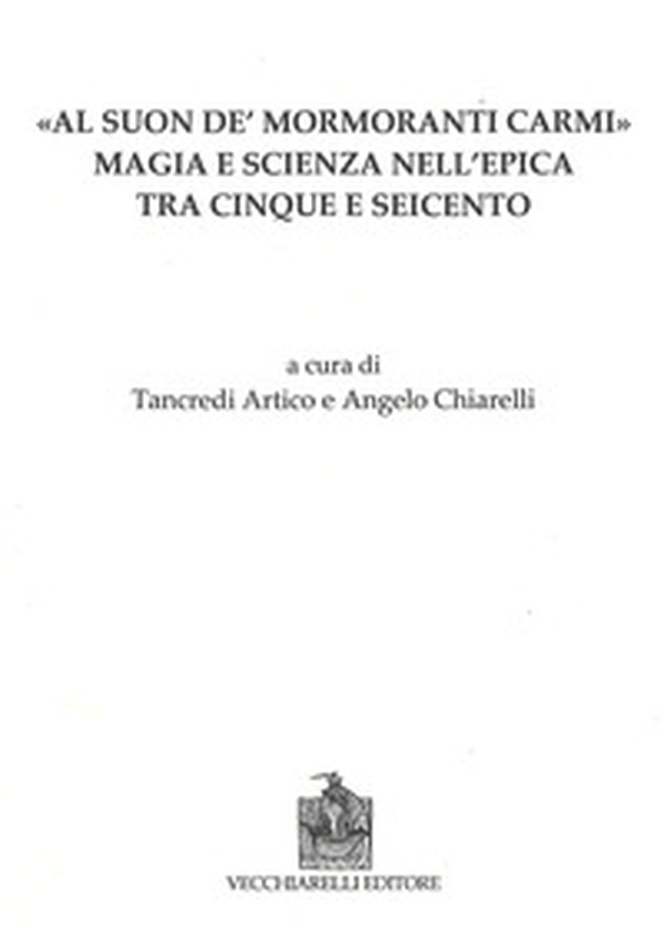 Al suon de mormoranti carmi. Magia e scienza nell'epica tra Cinque e Seicento - Librerie.coop